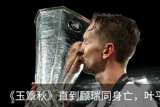 《玉簟秋》直到顾瑞同身亡，叶平君也没明白，他的爱有多深